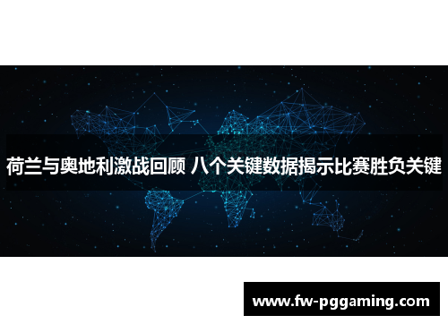 荷兰与奥地利激战回顾 八个关键数据揭示比赛胜负关键 荷兰与奥地利激战回顾 八个关键数据揭示比赛胜负关键
