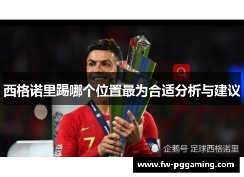 西格诺里踢哪个位置最为合适分析与建议 西格诺里踢哪个位置最为合适分析与建议