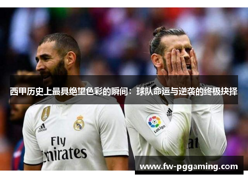 西甲历史上最具绝望色彩的瞬间：球队命运与逆袭的终极抉择