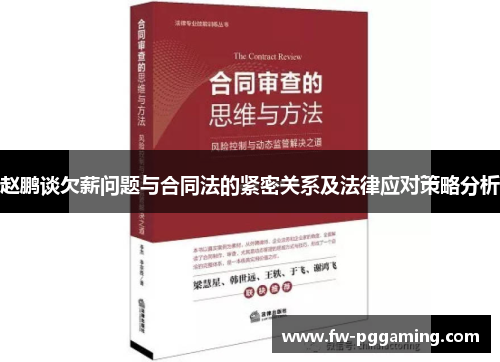 赵鹏谈欠薪问题与合同法的紧密关系及法律应对策略分析 赵鹏谈欠薪问题与合同法的紧密关系及法律应对策略分析