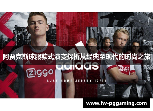 阿贾克斯球服款式演变探析从经典至现代的时尚之旅 阿贾克斯球服款式演变探析从经典至现代的时尚之旅
