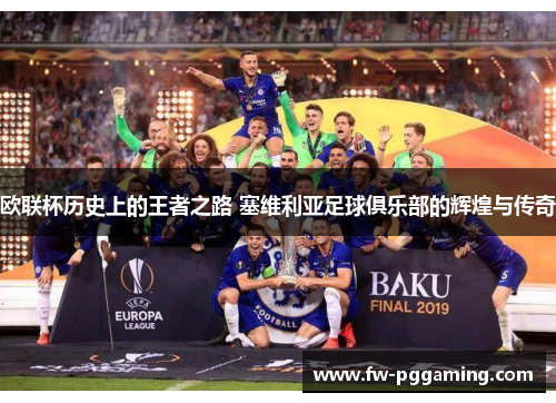 欧联杯历史上的王者之路 塞维利亚足球俱乐部的辉煌与传奇 欧联杯历史上的王者之路 塞维利亚足球俱乐部的辉煌与传奇