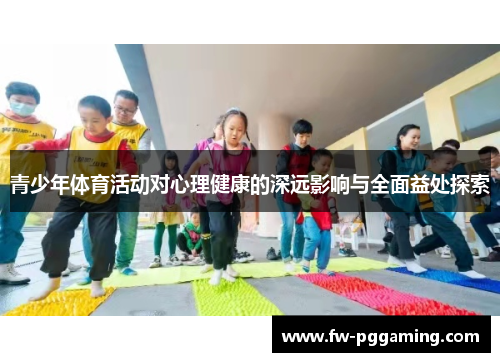 青少年体育活动对心理健康的深远影响与全面益处探索