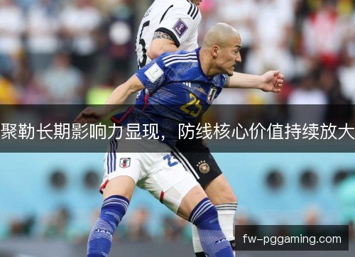 聚勒长期影响力显现，防线核心价值持续放大